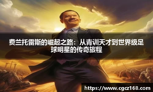 费兰托雷斯的崛起之路：从青训天才到世界级足球明星的传奇旅程